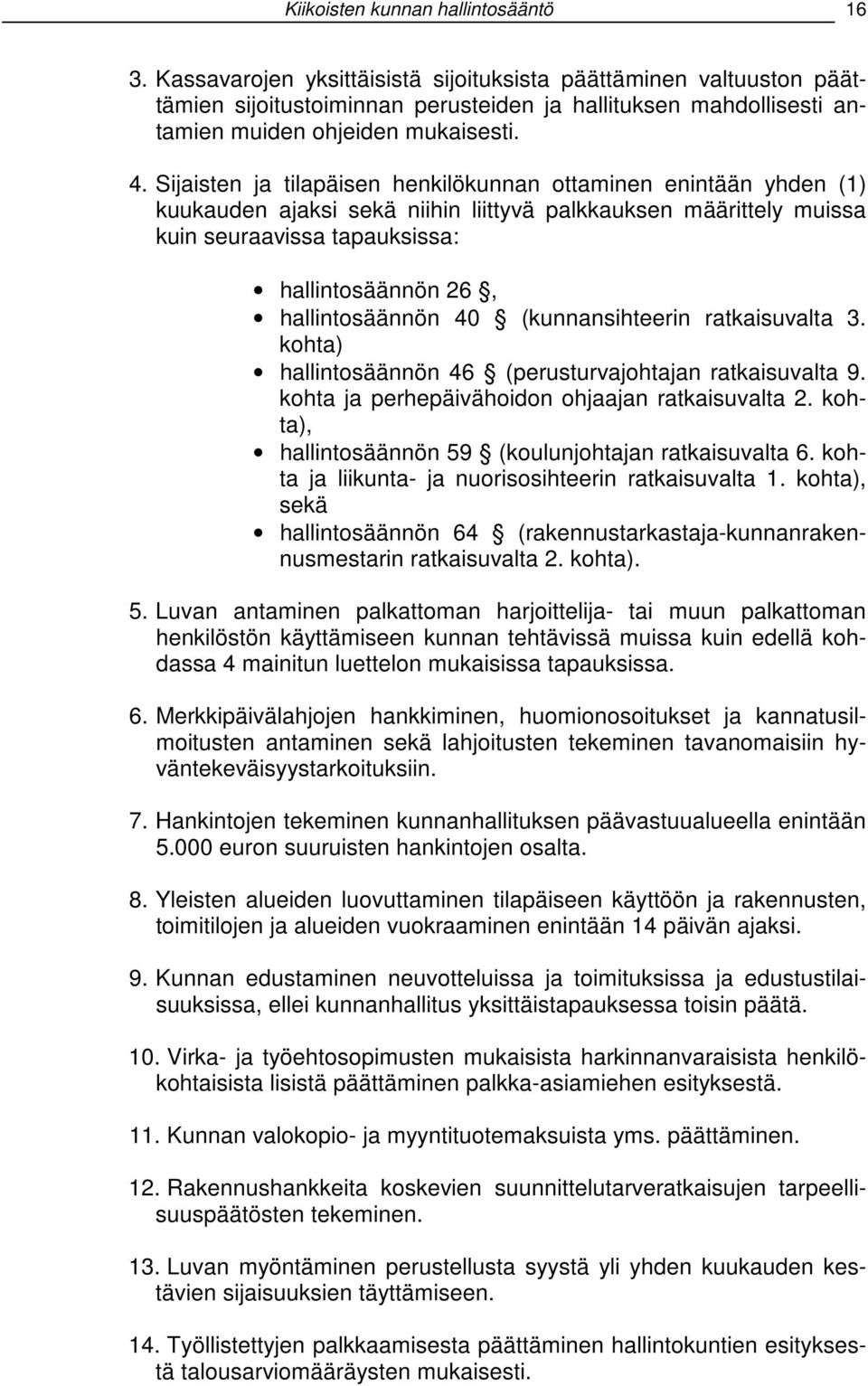 Sijaisten ja tilapäisen henkilökunnan ottaminen enintään yhden (1) kuukauden ajaksi sekä niihin liittyvä palkkauksen määrittely muissa kuin seuraavissa tapauksissa: hallintosäännön 26,