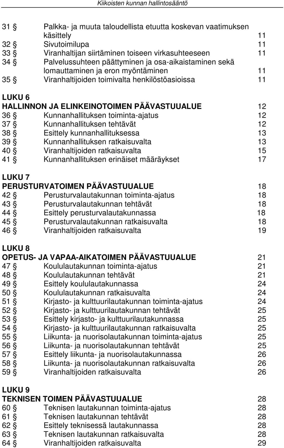 Kunnanhallituksen toiminta-ajatus 12 37 Kunnanhallituksen tehtävät 12 38 Esittely kunnanhallituksessa 13 39 Kunnanhallituksen ratkaisuvalta 13 40 Viranhaltijoiden ratkaisuvalta 15 41