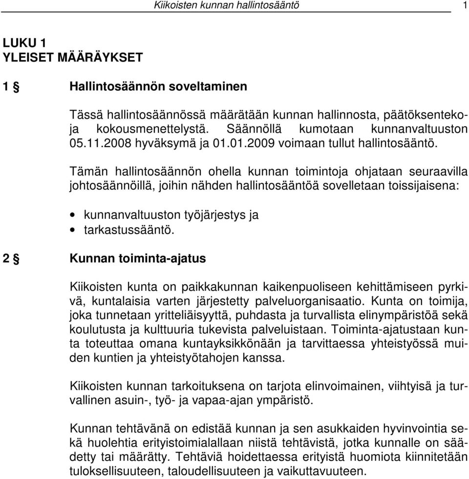 Tämän hallintosäännön ohella kunnan toimintoja ohjataan seuraavilla johtosäännöillä, joihin nähden hallintosääntöä sovelletaan toissijaisena: kunnanvaltuuston työjärjestys ja tarkastussääntö.