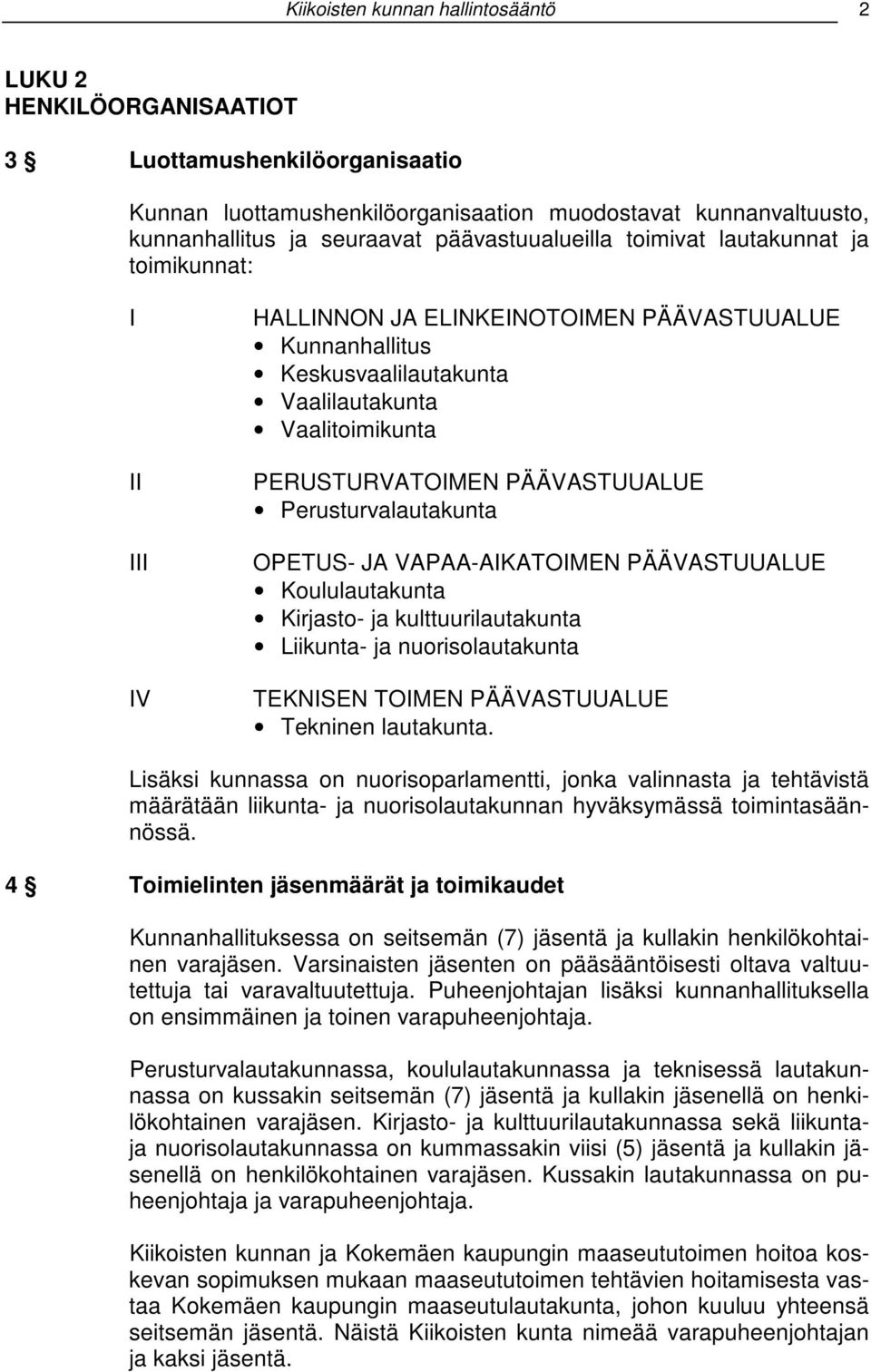 PÄÄVASTUUALUE Perusturvalautakunta OPETUS- JA VAPAA-AIKATOIMEN PÄÄVASTUUALUE Koululautakunta Kirjasto- ja kulttuurilautakunta Liikunta- ja nuorisolautakunta TEKNISEN TOIMEN PÄÄVASTUUALUE Tekninen