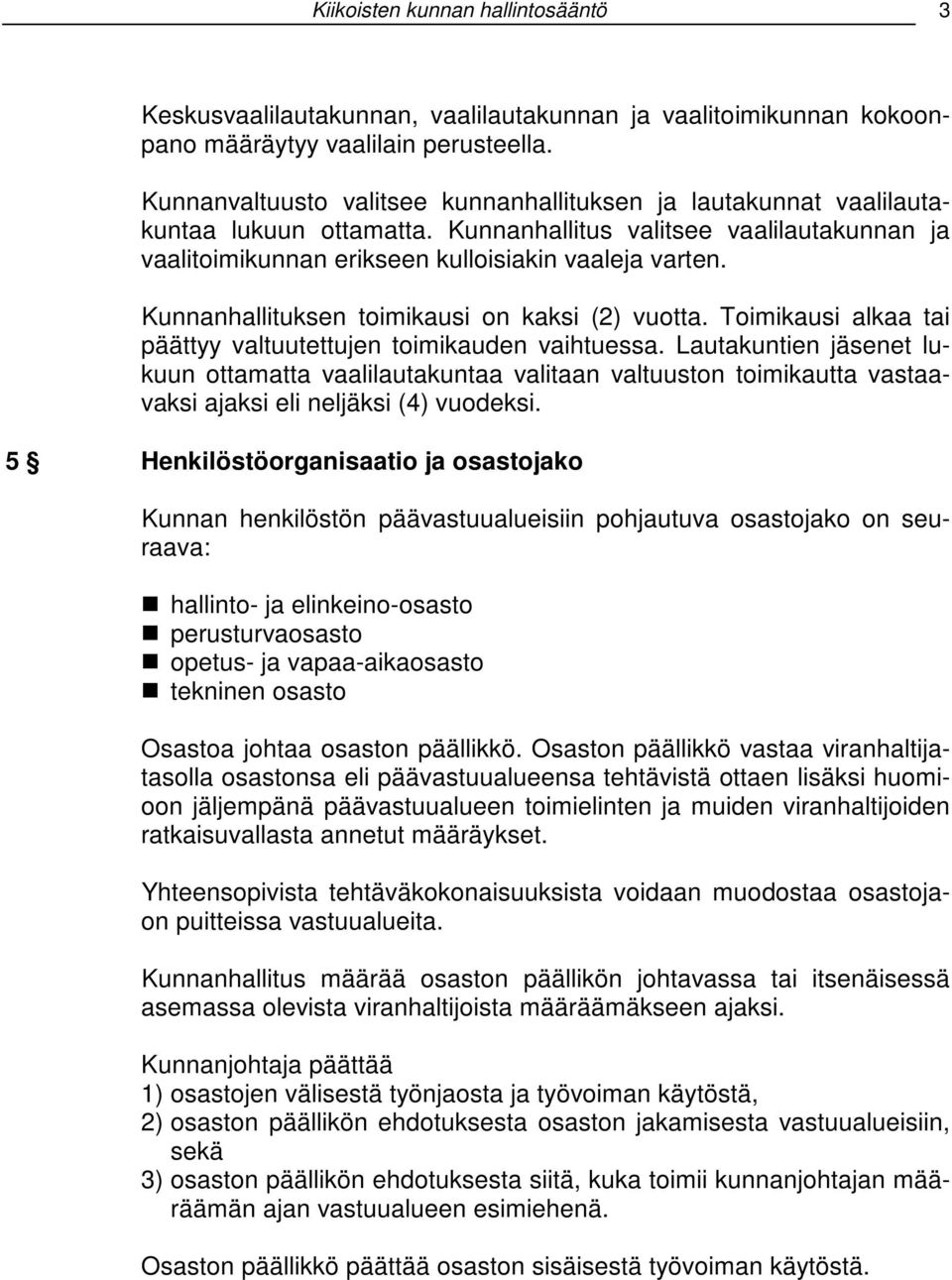 Kunnanhallituksen toimikausi on kaksi (2) vuotta. Toimikausi alkaa tai päättyy valtuutettujen toimikauden vaihtuessa.