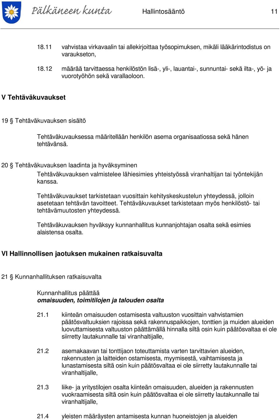 V Tehtäväkuvaukset 19 Tehtäväkuvauksen sisältö Tehtäväkuvauksessa määritellään henkilön asema organisaatiossa sekä hänen tehtävänsä.