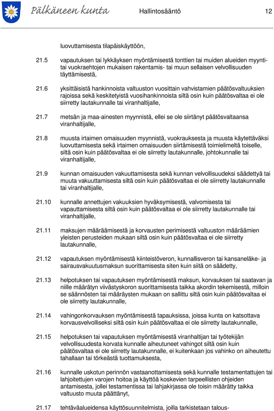 6 yksittäisistä hankinnoista valtuuston vuosittain vahvistamien päätösvaltuuksien rajoissa sekä keskitetyistä vuosihankinnoista siltä osin kuin päätösvaltaa ei ole siirretty lautakunnalle tai