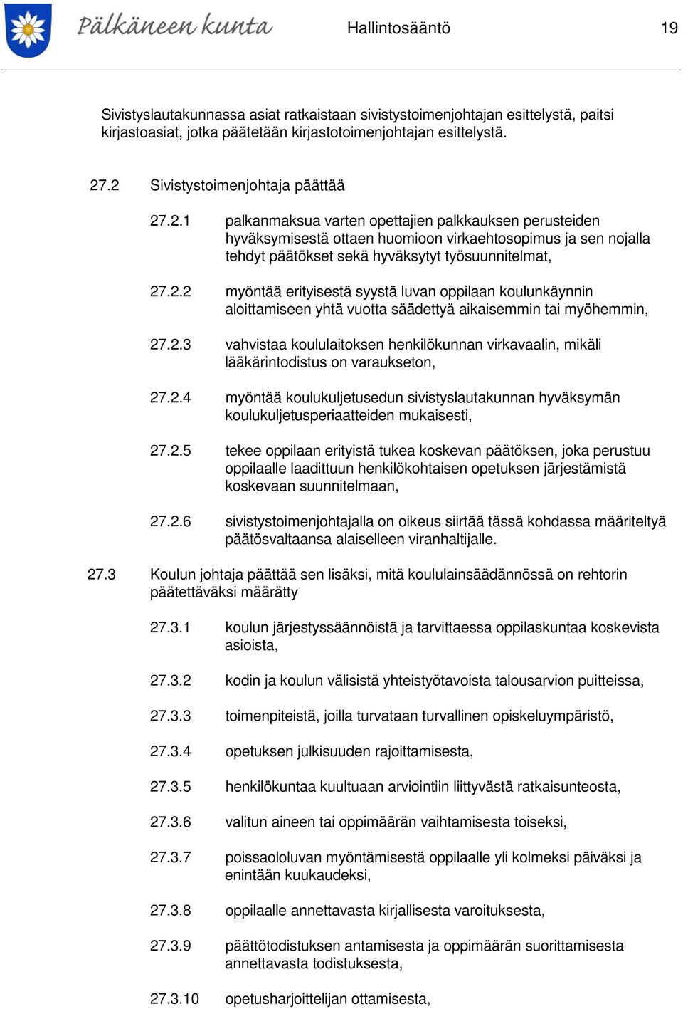 2.2 myöntää erityisestä syystä luvan oppilaan koulunkäynnin aloittamiseen yhtä vuotta säädettyä aikaisemmin tai myöhemmin, 27.2.3 vahvistaa koululaitoksen henkilökunnan virkavaalin, mikäli lääkärintodistus on varaukseton, 27.