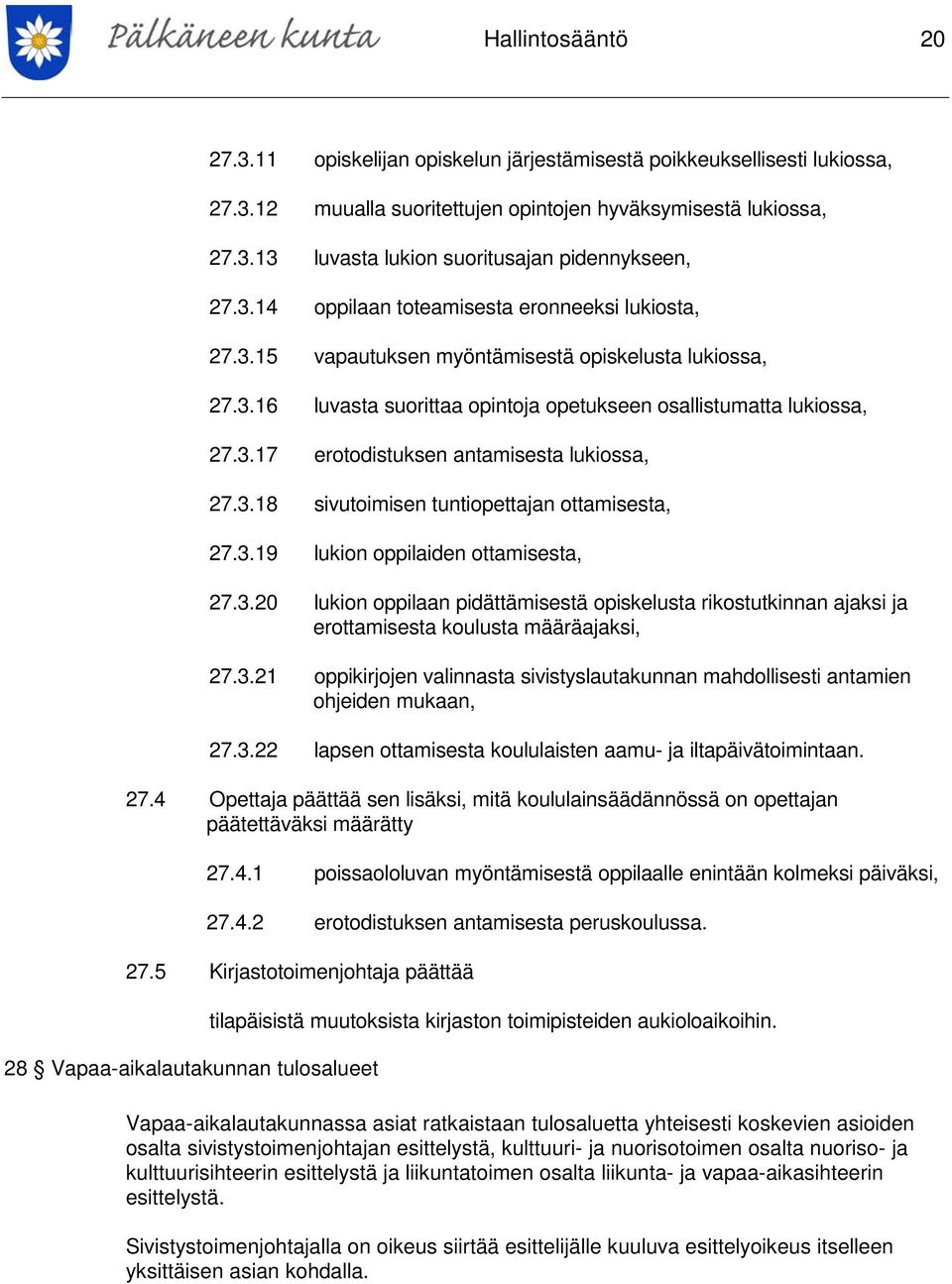 3.18 sivutoimisen tuntiopettajan ottamisesta, 27.3.19 lukion oppilaiden ottamisesta, 27.3.20 lukion oppilaan pidättämisestä opiskelusta rikostutkinnan ajaksi ja erottamisesta koulusta määräajaksi, 27.