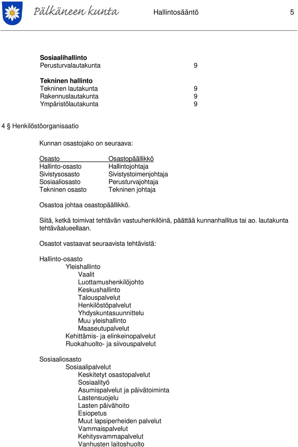 Siitä, ketkä toimivat tehtävän vastuuhenkilöinä, päättää kunnanhallitus tai ao. lautakunta tehtäväalueellaan.