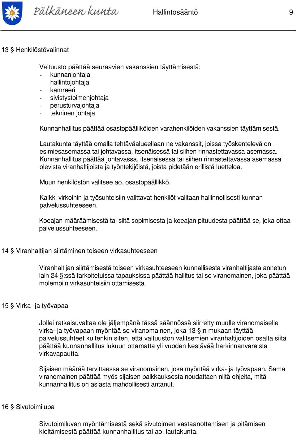 Lautakunta täyttää omalla tehtäväalueellaan ne vakanssit, joissa työskentelevä on esimiesasemassa tai johtavassa, itsenäisessä tai siihen rinnastettavassa asemassa.