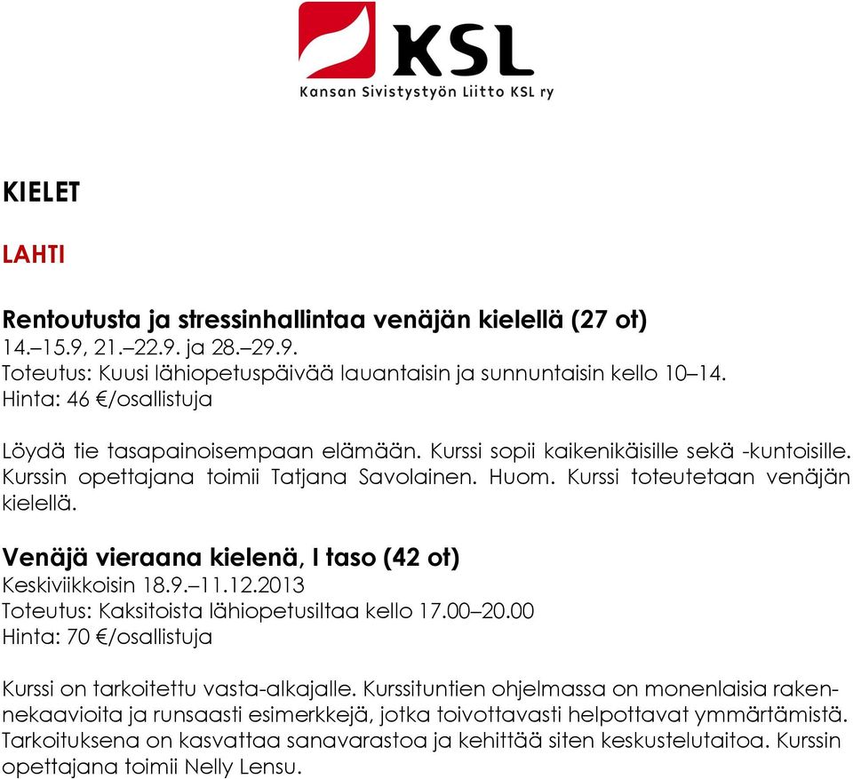 Venäjä vieraana kielenä, I taso (42 ot) Keskiviikkoisin 18.9. 11.12.2013 Toteutus: Kaksitoista lähiopetusiltaa kello 17.00 20.00 Hinta: 70 /osallistuja Kurssi on tarkoitettu vasta-alkajalle.