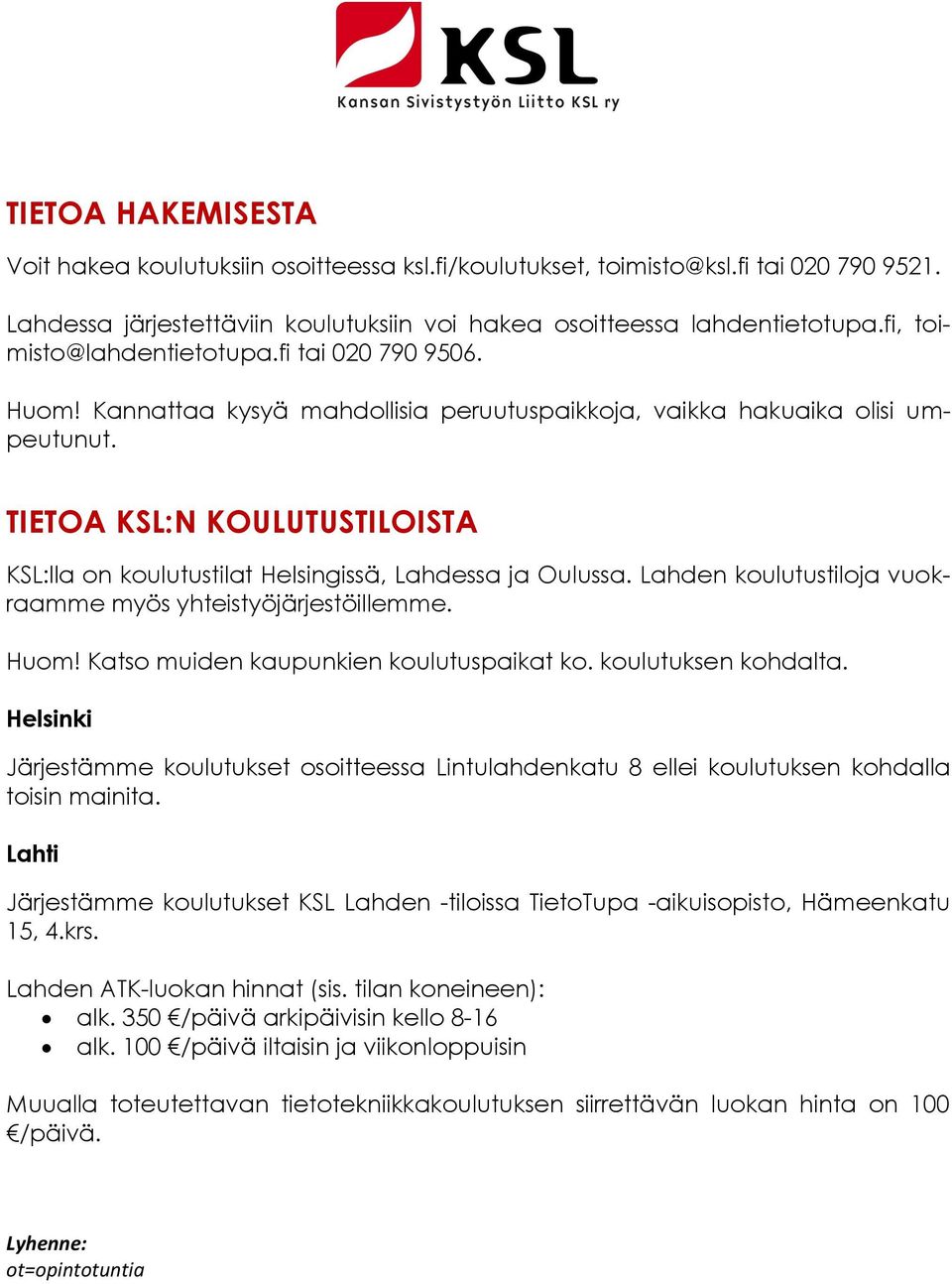TIETOA KSL:N KOULUTUSTILOISTA KSL:lla on koulutustilat Helsingissä, Lahdessa ja Oulussa. Lahden koulutustiloja vuokraamme myös yhteistyöjärjestöillemme. Huom!