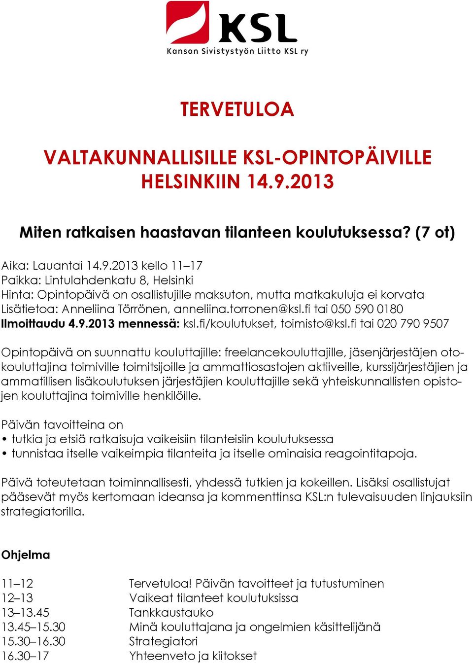 2013 kello 11 17 Paikka: Lintulahdenkatu 8, Helsinki Hinta: Opintopäivä on osallistujille maksuton, mutta matkakuluja ei korvata Lisätietoa: Anneliina Törrönen, anneliina.torronen@ksl.