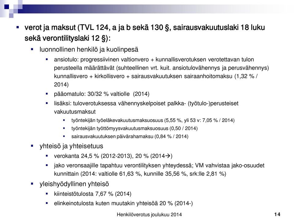 ansiotulovähennys ja perusvähennys) kunnallisvero + kirkollisvero + sairausvakuutuksen sairaanhoitomaksu (1,32 % / 2014) pääomatulo: 30/32 % valtiolle (2014) lisäksi: tuloverotuksessa