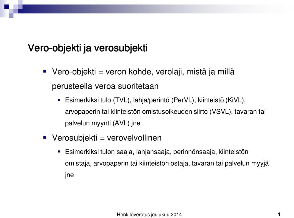 siirto (VSVL), tavaran tai palvelun myynti (AVL) jne Verosubjekti = verovelvollinen Esimerkiksi tulon saaja,