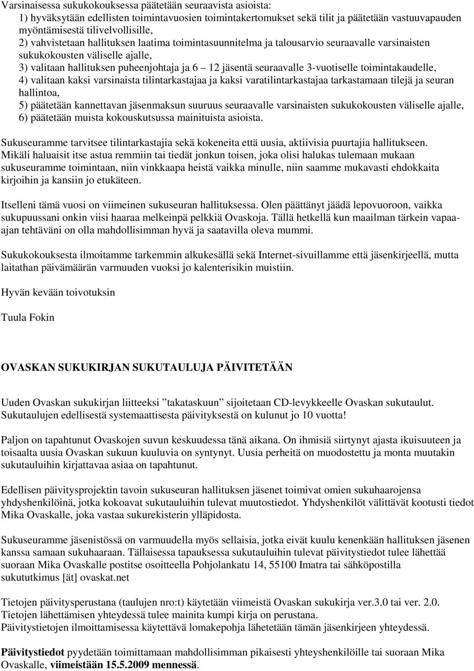 3-vuotiselle toimintakaudelle, 4) valitaan kaksi varsinaista tilintarkastajaa ja kaksi varatilintarkastajaa tarkastamaan tilejä ja seuran hallintoa, 5) päätetään kannettavan jäsenmaksun suuruus