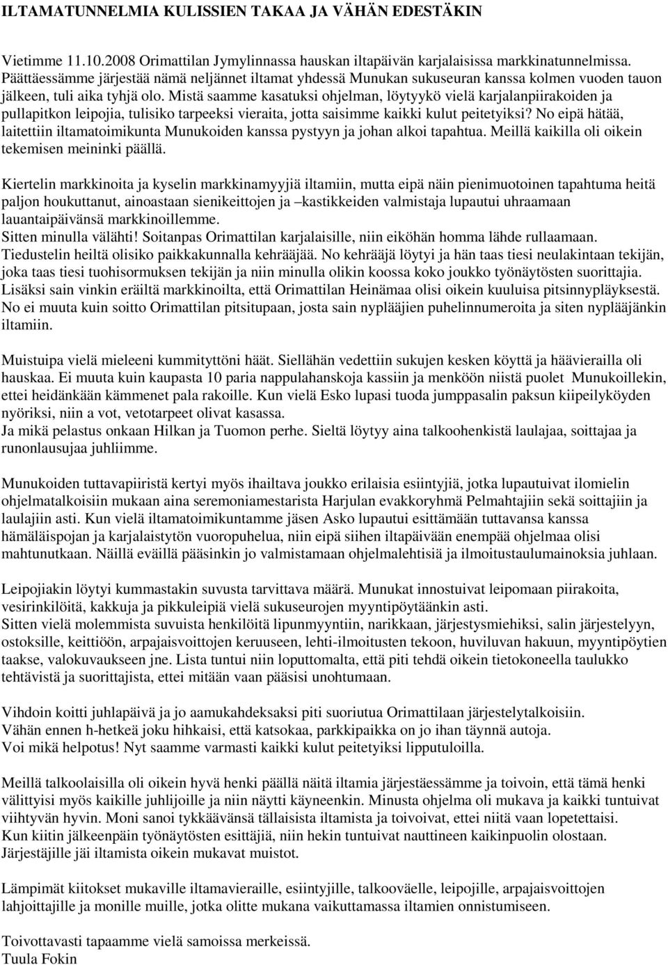 Mistä saamme kasatuksi ohjelman, löytyykö vielä karjalanpiirakoiden ja pullapitkon leipojia, tulisiko tarpeeksi vieraita, jotta saisimme kaikki kulut peitetyiksi?