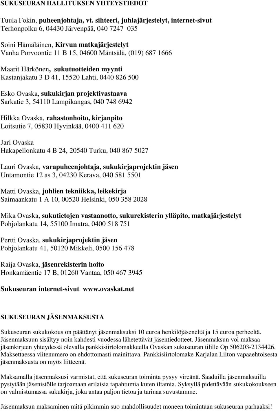 Härkönen, sukutuotteiden myynti Kastanjakatu 3 D 41, 15520 Lahti, 0440 826 500 Esko Ovaska, sukukirjan projektivastaava Sarkatie 3, 54110 Lampikangas, 040 748 6942 Hilkka Ovaska, rahastonhoito,