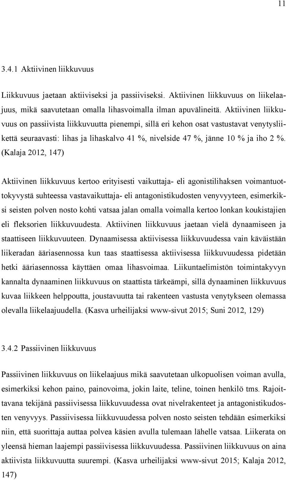 (Kalaja 2012, 147) Aktiivinen liikkuvuus kertoo erityisesti vaikuttaja- eli agonistilihaksen voimantuottokyvystä suhteessa vastavaikuttaja- eli antagonistikudosten venyvyyteen, esimerkiksi seisten