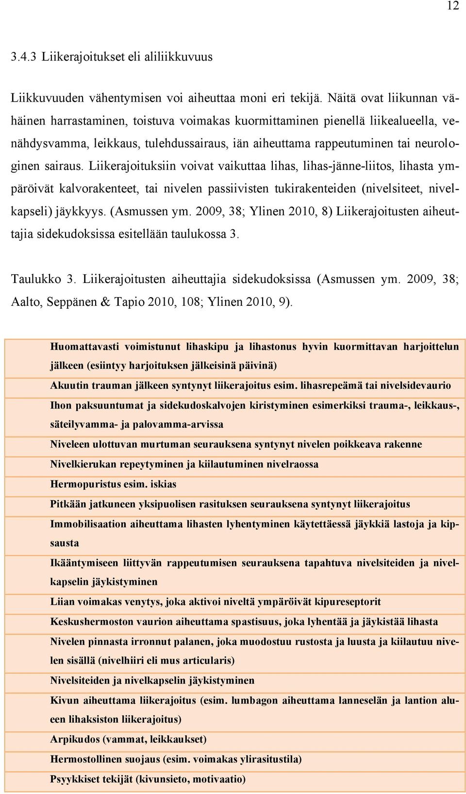 Liikerajoituksiin voivat vaikuttaa lihas, lihas-jänne-liitos, lihasta ympäröivät kalvorakenteet, tai nivelen passiivisten tukirakenteiden (nivelsiteet, nivelkapseli) jäykkyys. (Asmussen ym.