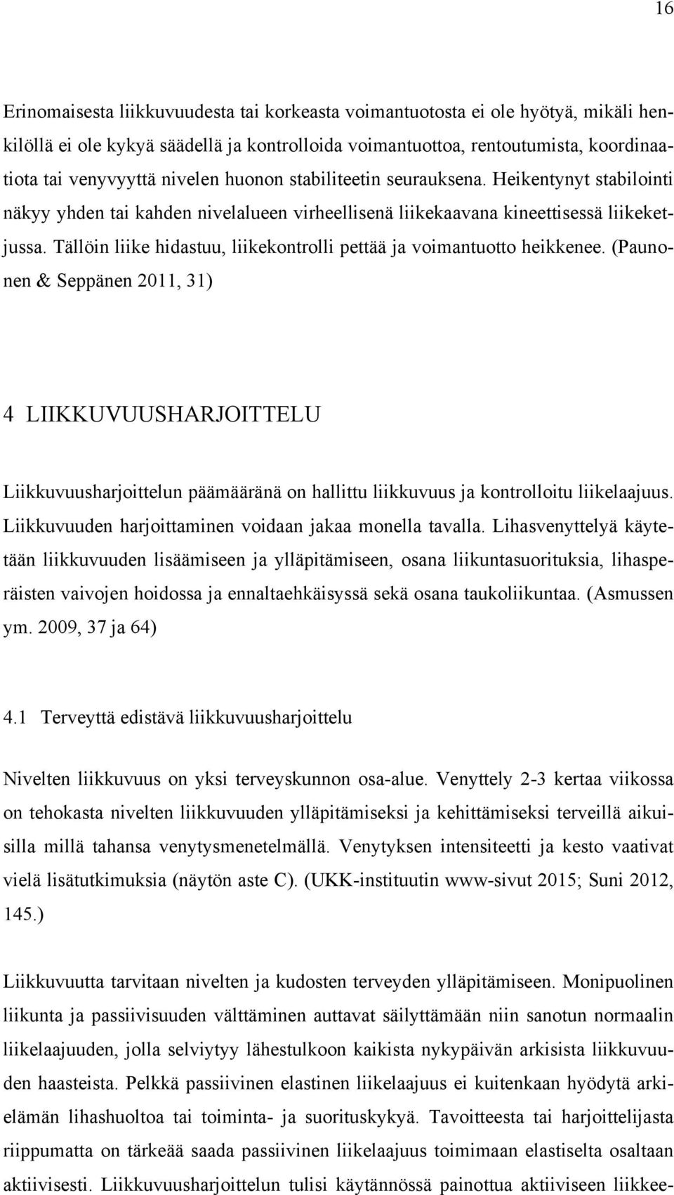 Tällöin liike hidastuu, liikekontrolli pettää ja voimantuotto heikkenee.