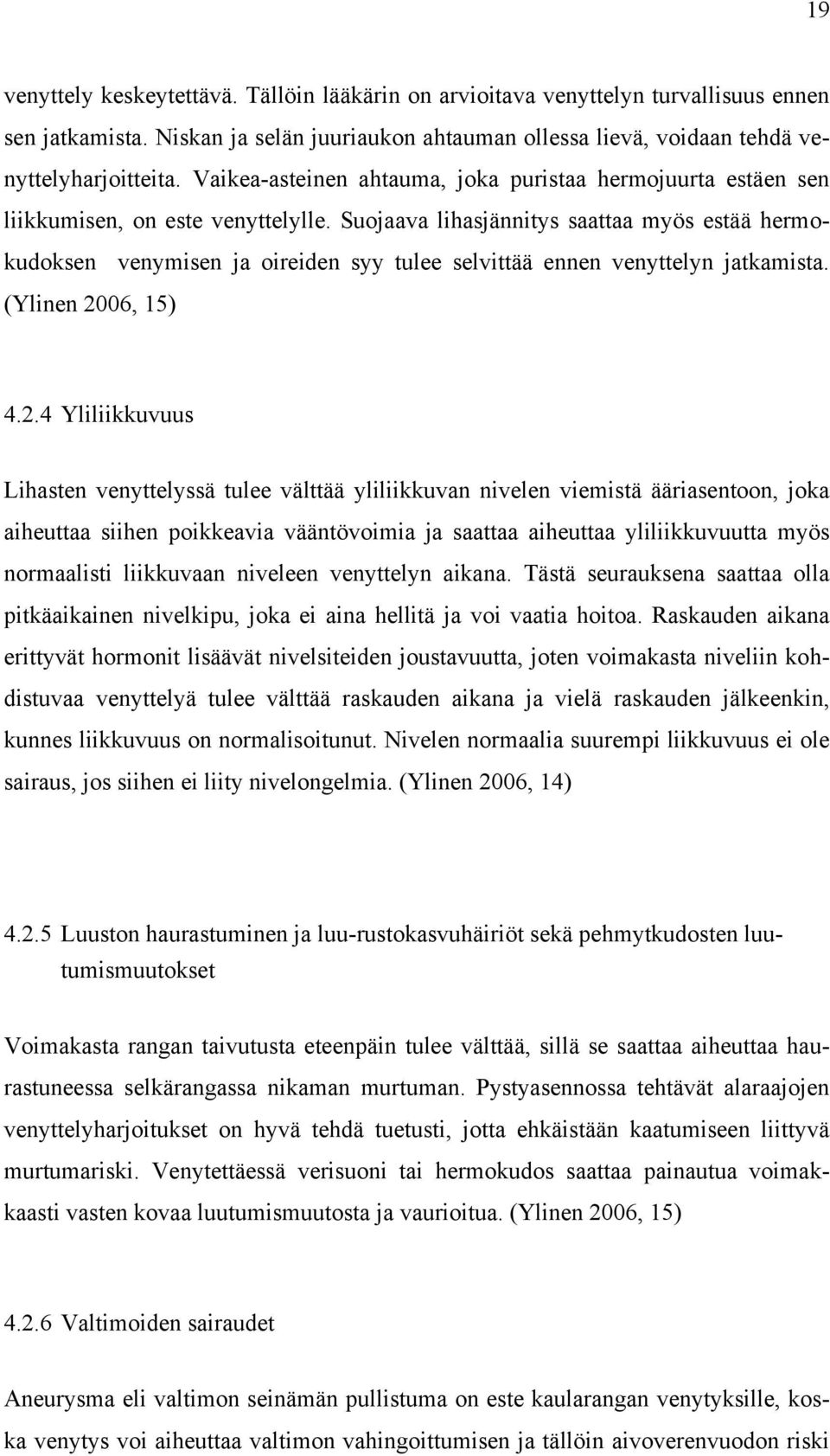 Suojaava lihasjännitys saattaa myös estää hermokudoksen venymisen ja oireiden syy tulee selvittää ennen venyttelyn jatkamista. (Ylinen 20