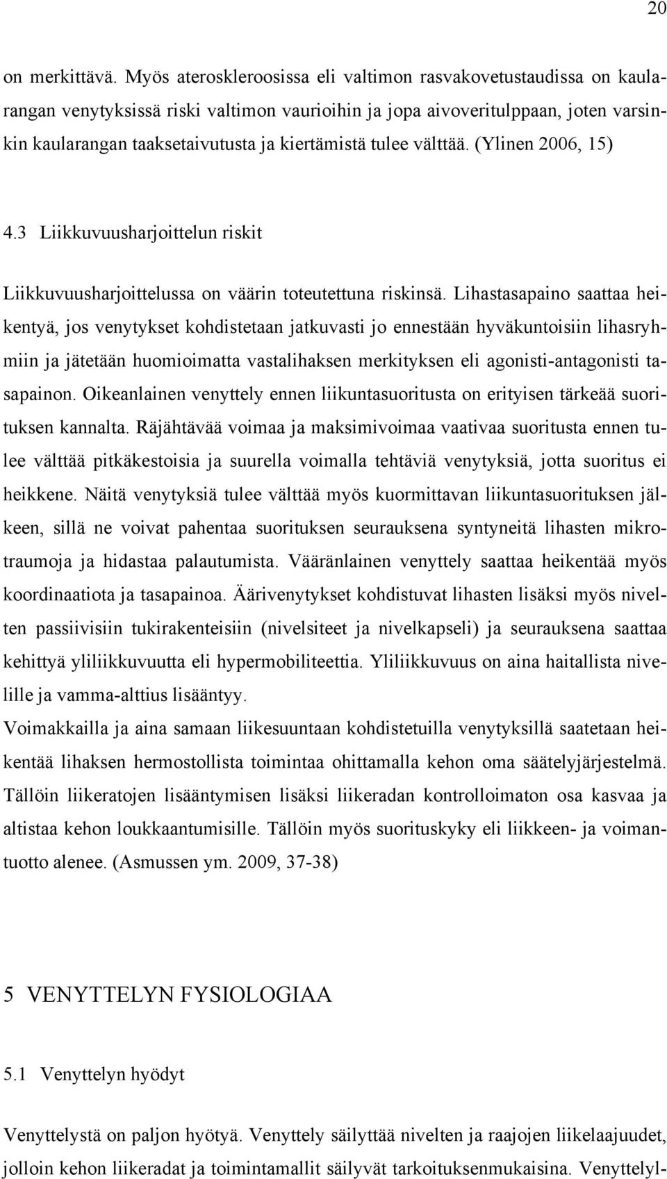 tulee välttää. (Ylinen 2006, 15) 4.3 Liikkuvuusharjoittelun riskit Liikkuvuusharjoittelussa on väärin toteutettuna riskinsä.