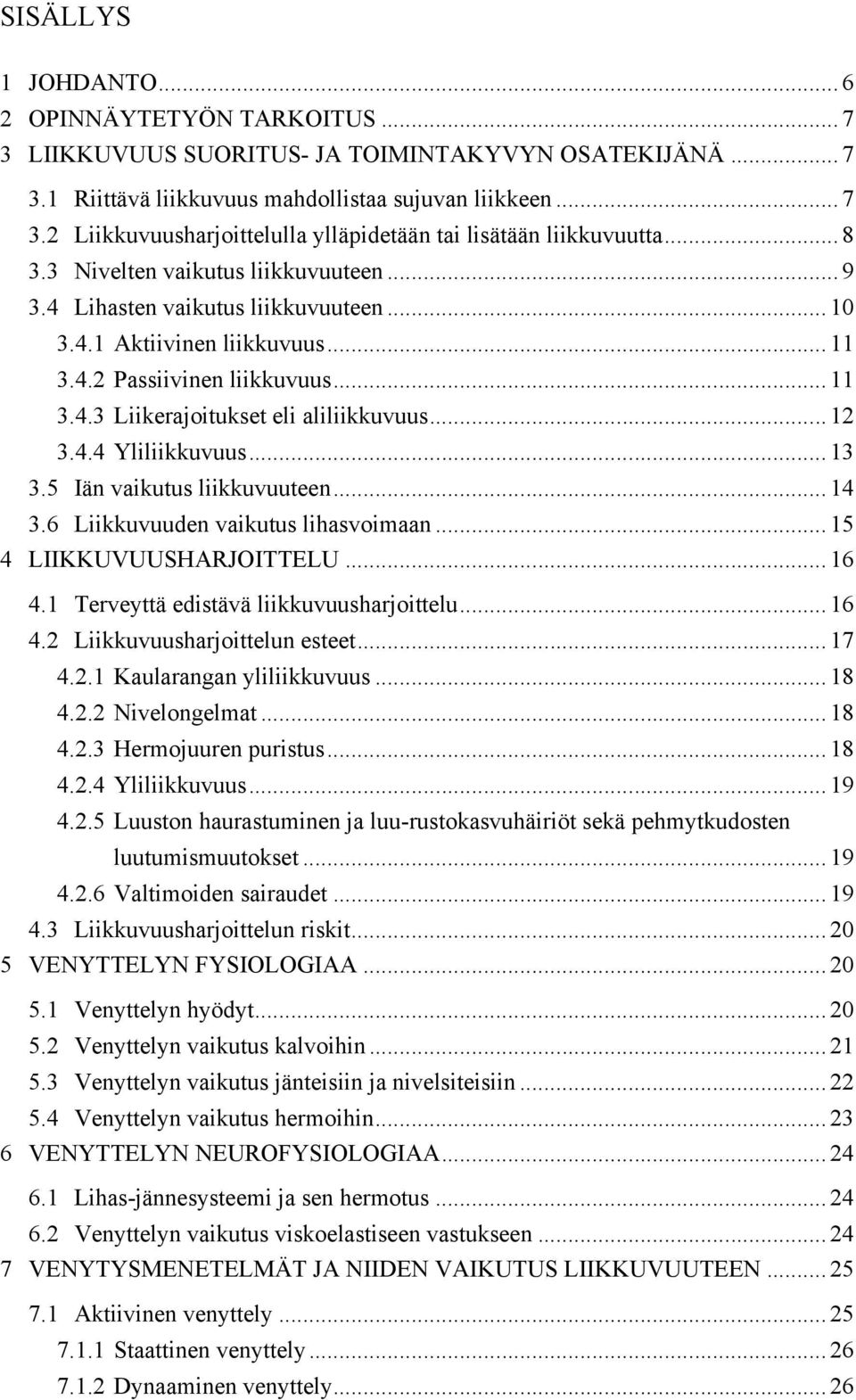 .. 12 3.4.4 Yliliikkuvuus... 13 3.5 Iän vaikutus liikkuvuuteen... 14 3.6 Liikkuvuuden vaikutus lihasvoimaan... 15 4 LIIKKUVUUSHARJOITTELU... 16 4.1 Terveyttä edistävä liikkuvuusharjoittelu... 16 4.2 Liikkuvuusharjoittelun esteet.