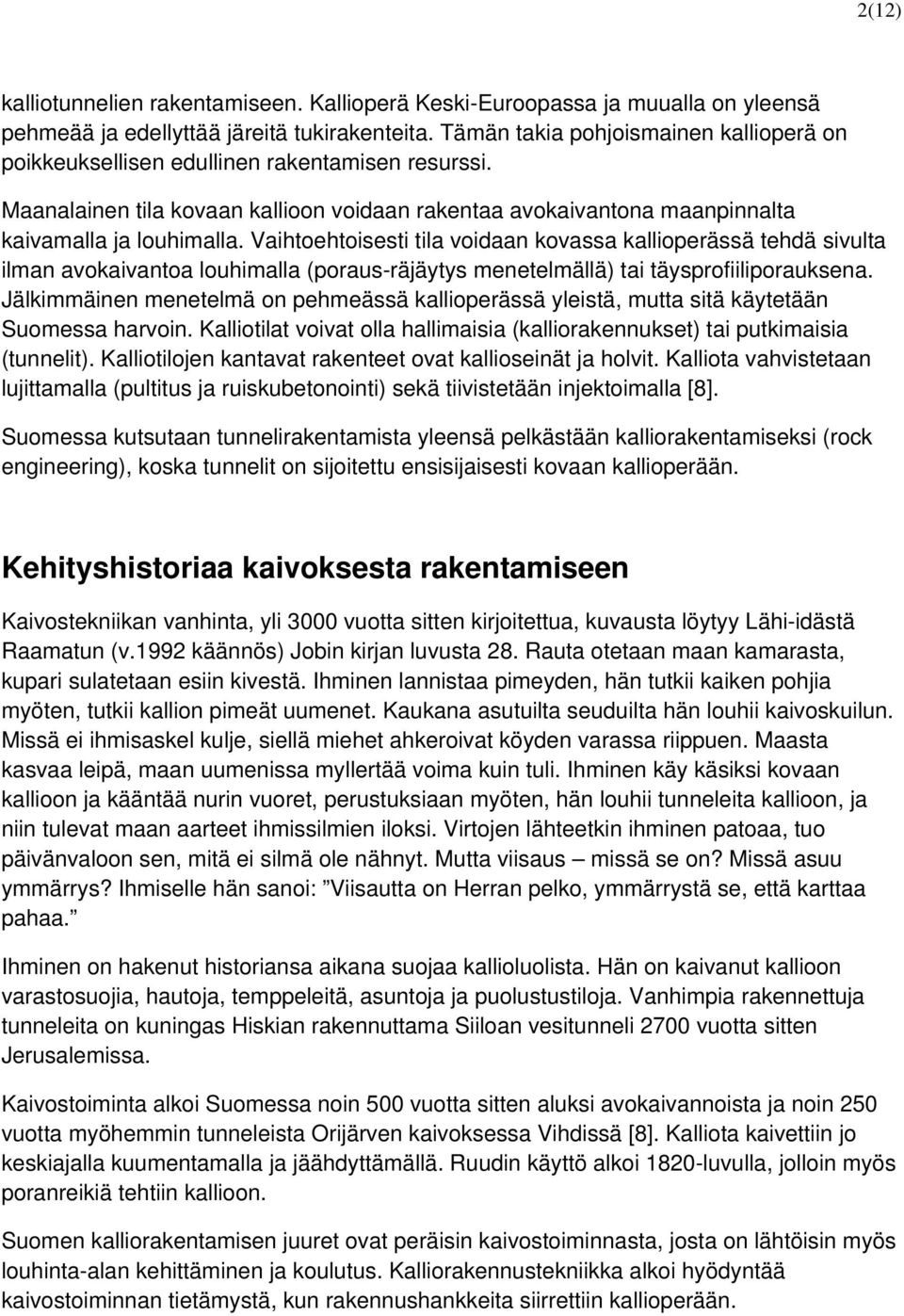 Vaihtoehtoisesti tila voidaan kovassa kallioperässä tehdä sivulta ilman avokaivantoa louhimalla (poraus-räjäytys menetelmällä) tai täysprofiiliporauksena.