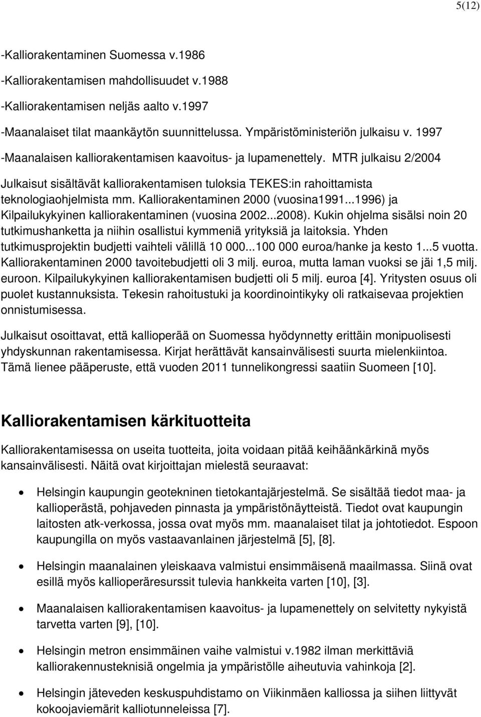 MTR julkaisu 2/2004 Julkaisut sisältävät kalliorakentamisen tuloksia TEKES:in rahoittamista teknologiaohjelmista mm. Kalliorakentaminen 2000 (vuosina1991.