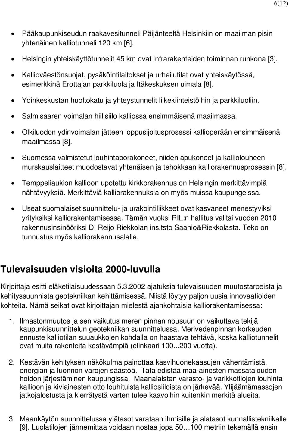 Kallioväestönsuojat, pysäköintilaitokset ja urheilutilat ovat yhteiskäytössä, esimerkkinä Erottajan parkkiluola ja Itäkeskuksen uimala [8].