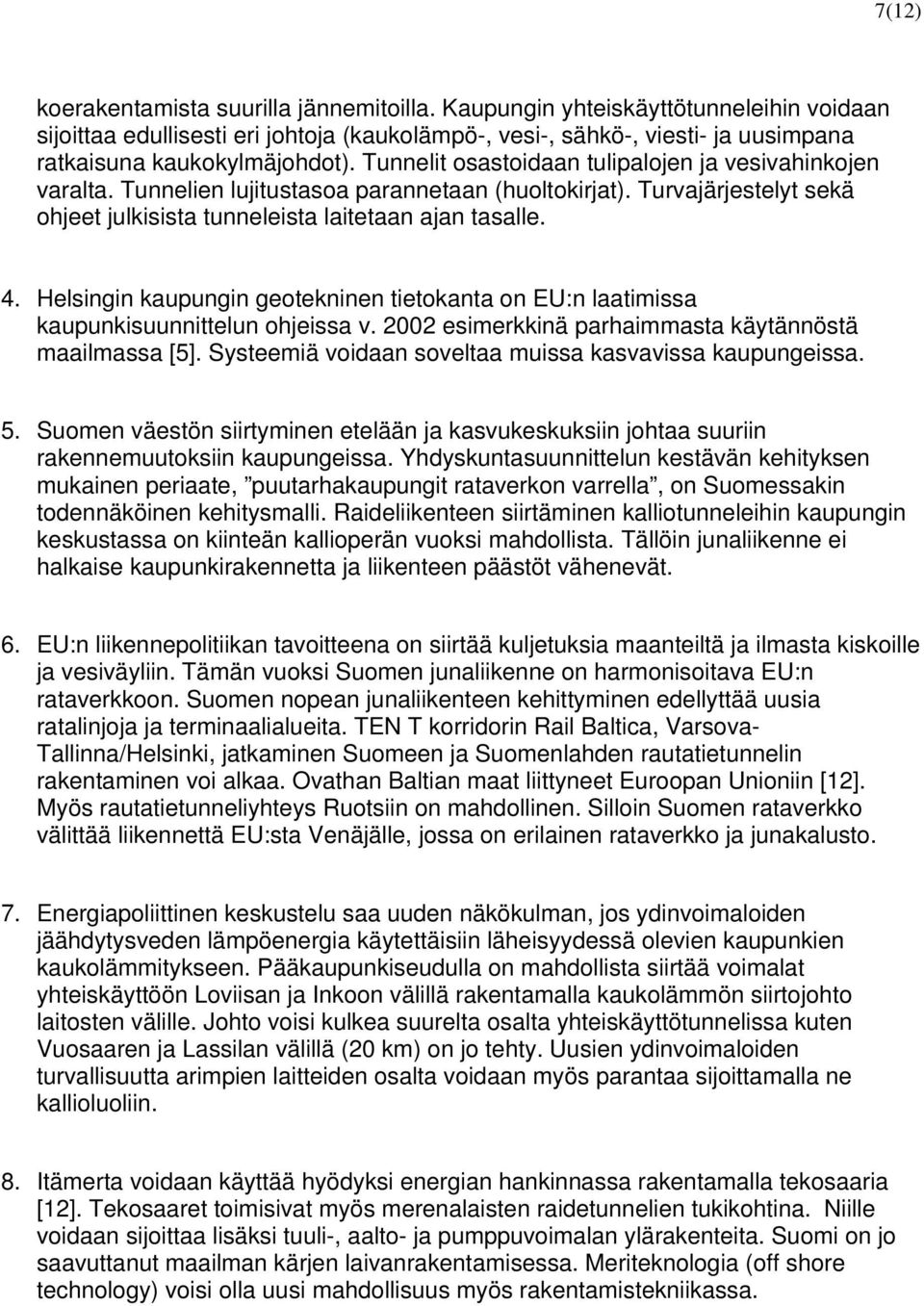 Tunnelit osastoidaan tulipalojen ja vesivahinkojen varalta. Tunnelien lujitustasoa parannetaan (huoltokirjat). Turvajärjestelyt sekä ohjeet julkisista tunneleista laitetaan ajan tasalle. 4.