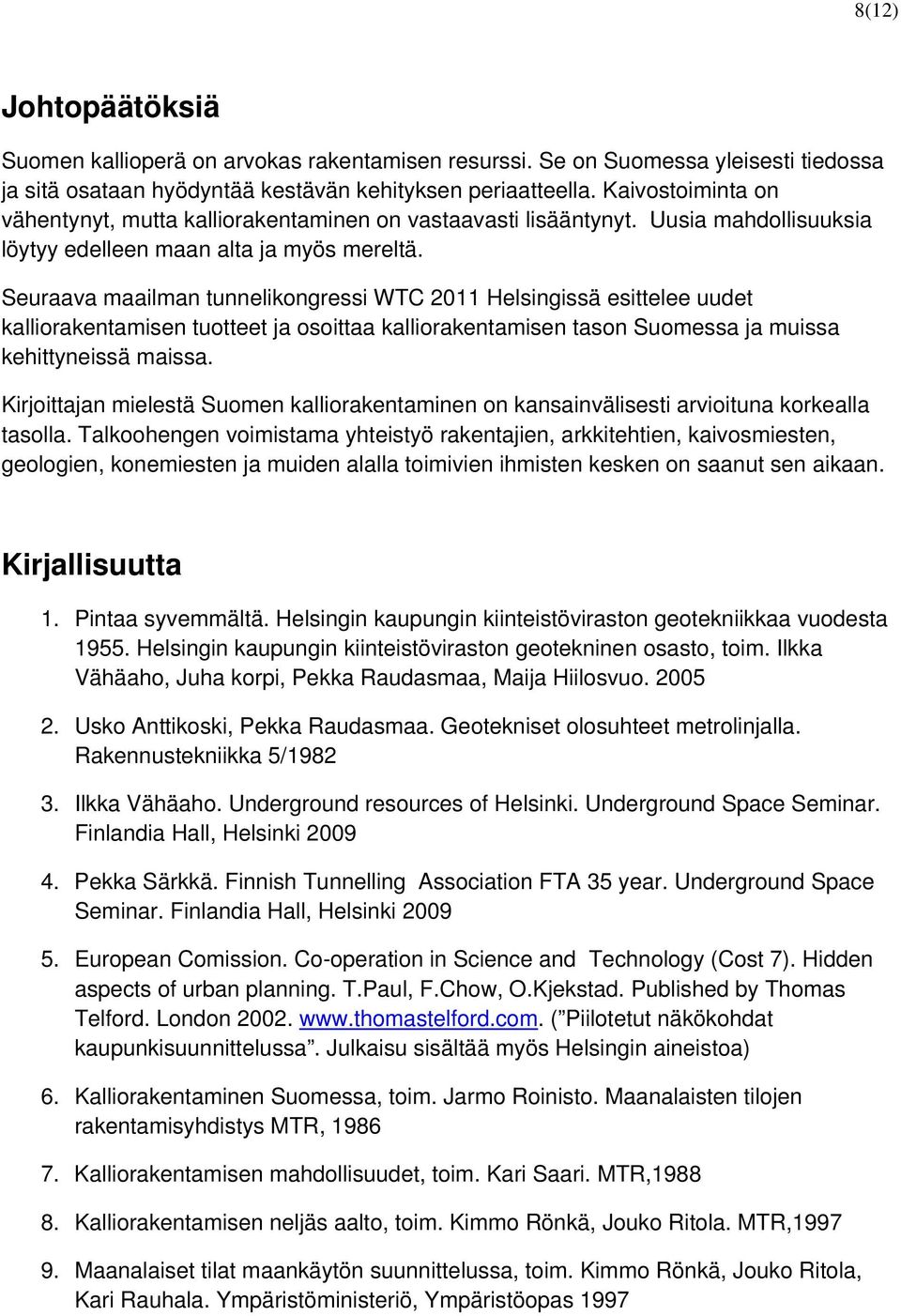 Seuraava maailman tunnelikongressi WTC 2011 Helsingissä esittelee uudet kalliorakentamisen tuotteet ja osoittaa kalliorakentamisen tason Suomessa ja muissa kehittyneissä maissa.