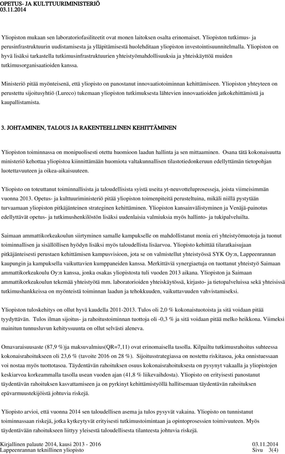 Yliopiston on hyvä lisäksi tarkastella tutkimusinfrastruktuurien yhteistyömahdollisuuksia ja yhteiskäyttöä muiden tutkimusorganisaatioiden kanssa.