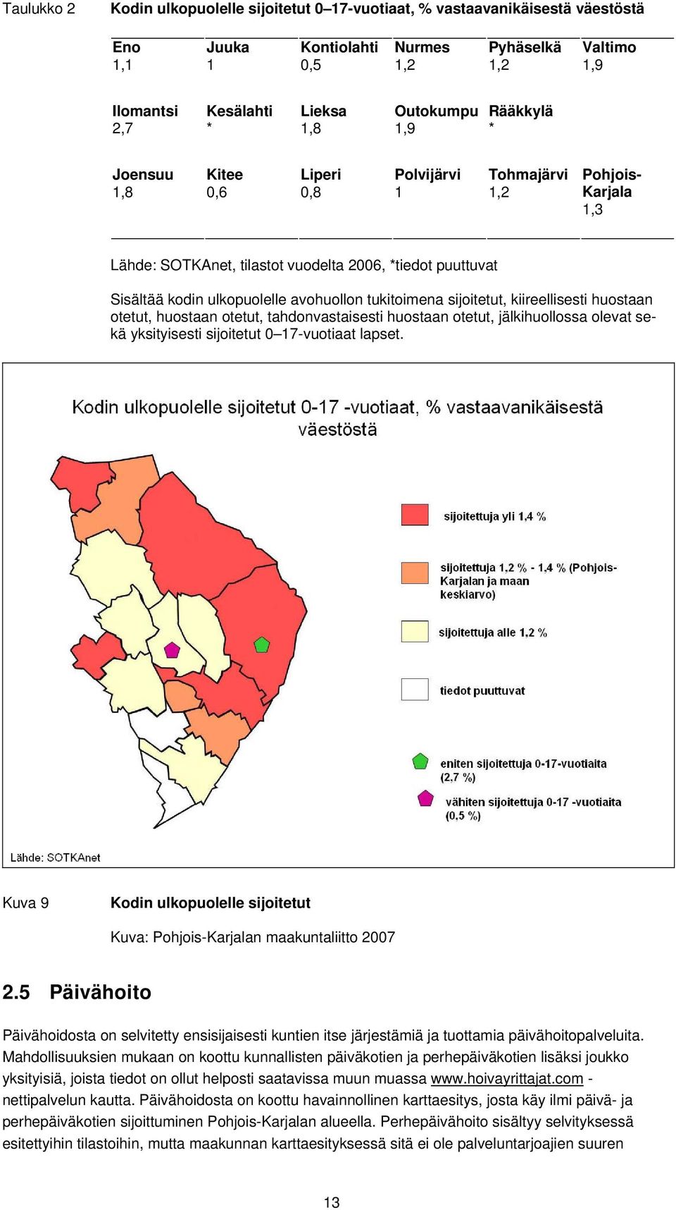 avohuollon tukitoimena sijoitetut, kiireellisesti huostaan otetut, huostaan otetut, tahdonvastaisesti huostaan otetut, jälkihuollossa olevat sekä yksityisesti sijoitetut 0 17-vuotiaat lapset.