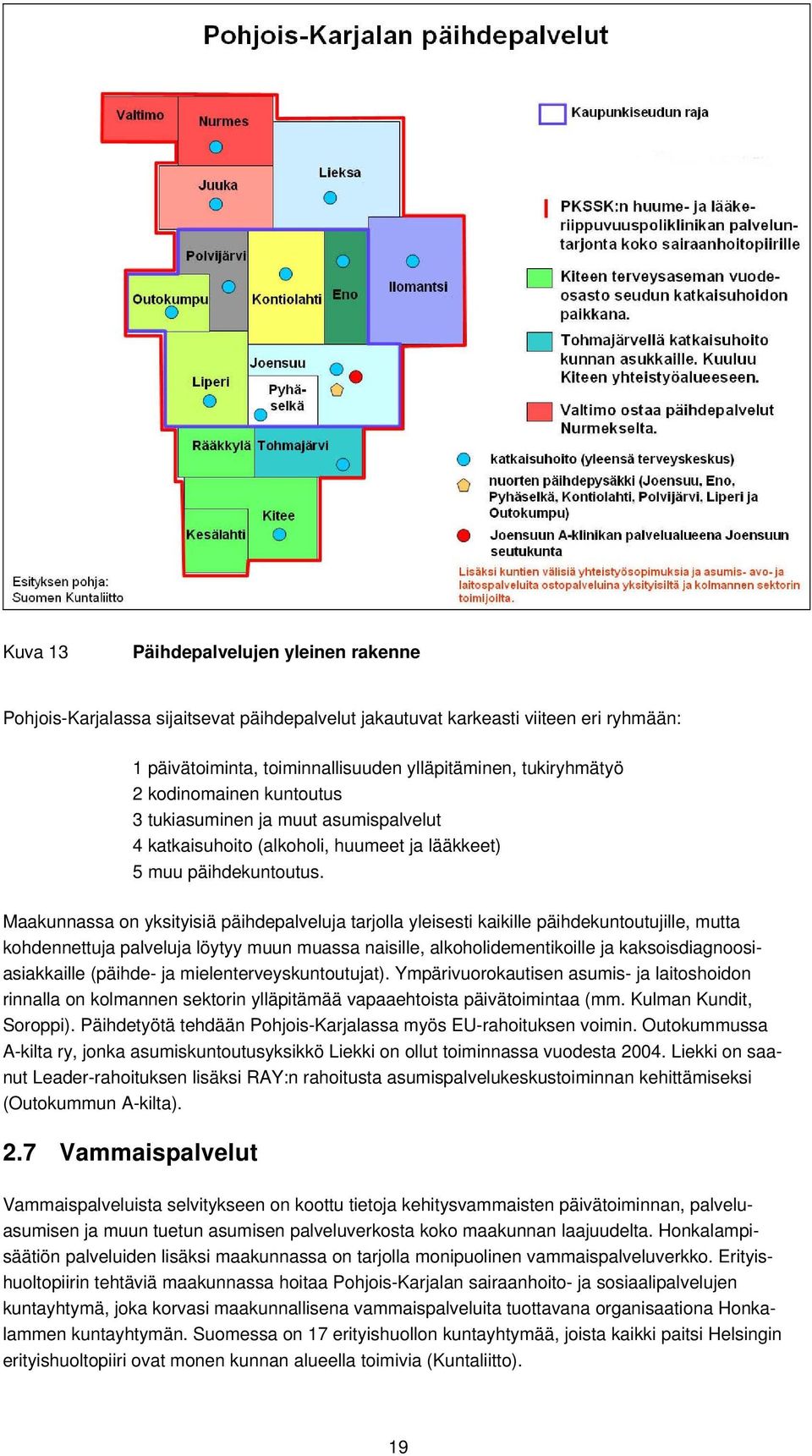 Maakunnassa on yksityisiä päihdepalveluja tarjolla yleisesti kaikille päihdekuntoutujille, mutta kohdennettuja palveluja löytyy muun muassa naisille, alkoholidementikoille ja