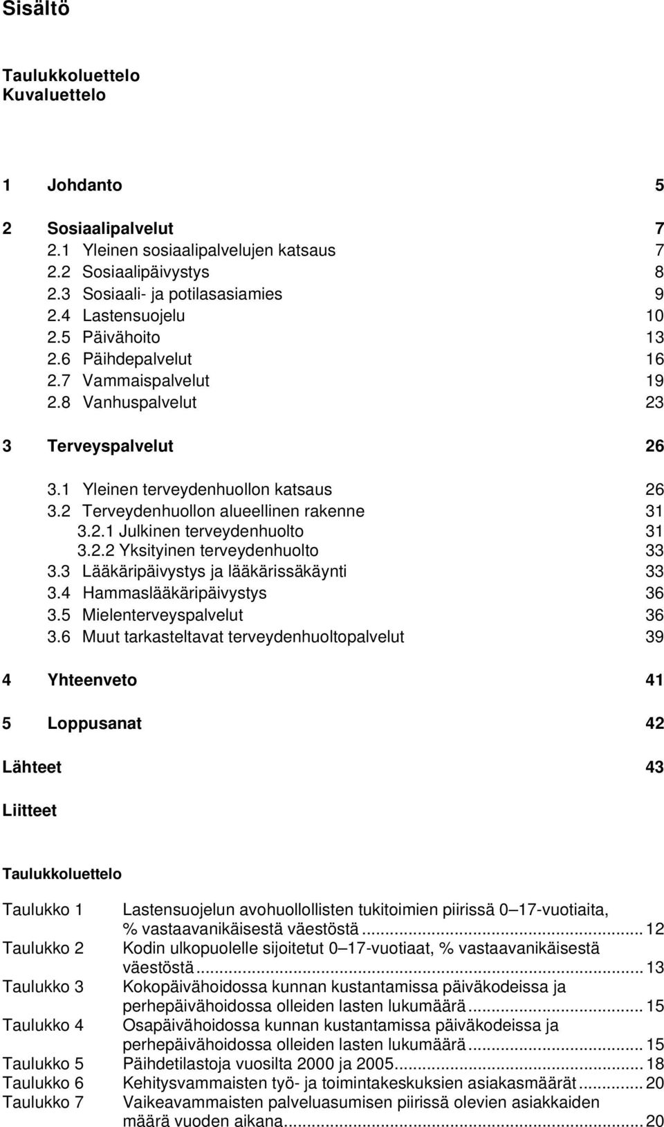 2.2 Yksityinen terveydenhuolto 33 3.3 Lääkäripäivystys ja lääkärissäkäynti 33 3.4 Hammaslääkäripäivystys 36 3.5 Mielenterveyspalvelut 36 3.