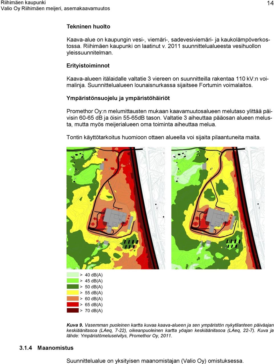 Ympäristönsuojelu ja ympäristöhäiriöt Promethor Oy:n melumittausten mukaan kaavamuutosalueen melutaso ylittää päivisin 60-65 db ja öisin 55-65dB tason.