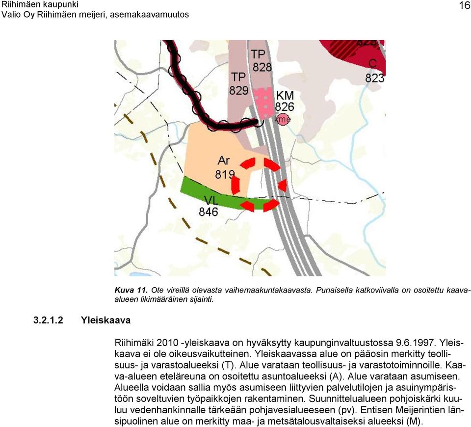 Alue varataan teollisuus- ja varastotoiminnoille. Kaava-alueen eteläreuna on osoitettu asuntoalueeksi (A). Alue varataan asumiseen.