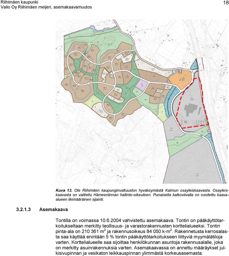 Tontin on pääkäyttötarkoitukseltaan merkitty teollisuus- ja varastorakennusten korttelialueeksi. Tontin pinta-ala on 210 361 m 2 ja rakennusoikeus 84 050 k-m 2.