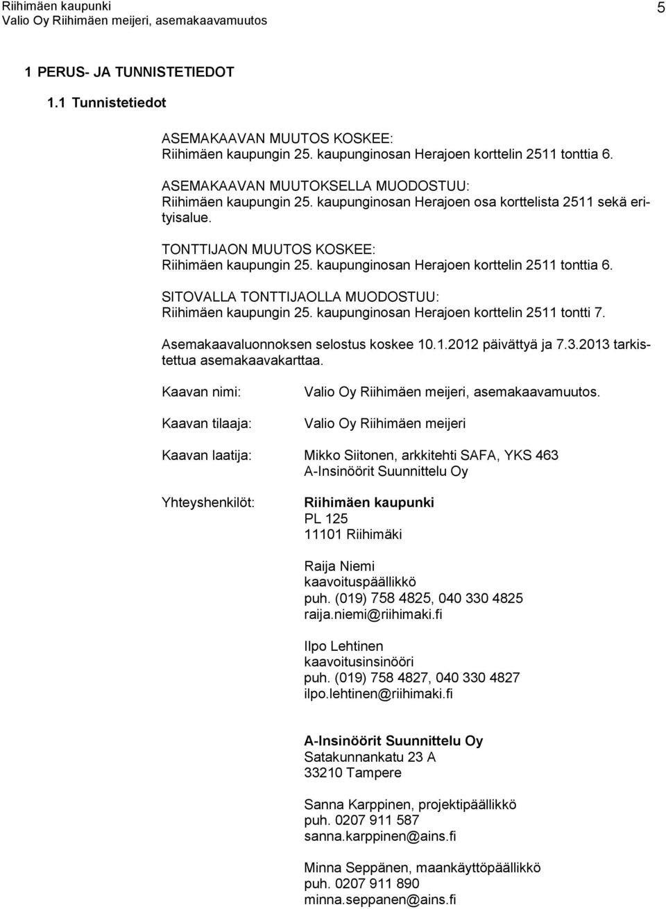 kaupunginosan Herajoen korttelin 2511 tonttia 6. SITOVALLA TONTTIJAOLLA MUODOSTUU: Riihimäen kaupungin 25. kaupunginosan Herajoen korttelin 2511 tontti 7. Asemakaavaluonnoksen selostus koskee 10.1.2012 päivättyä ja 7.