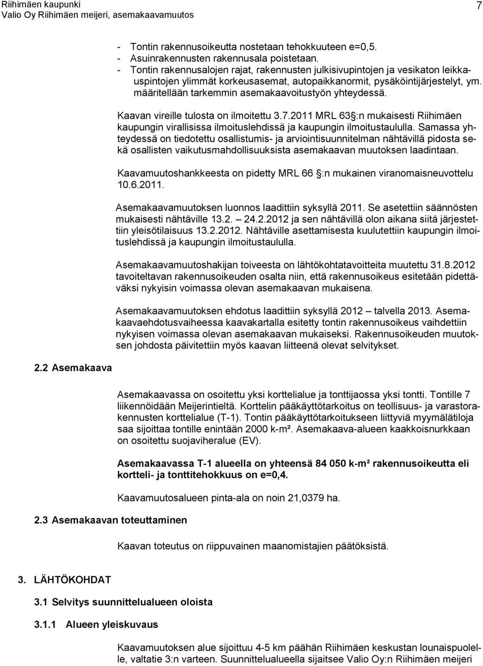 määritellään tarkemmin asemakaavoitustyön yhteydessä. Kaavan vireille tulosta on ilmoitettu 3.7.