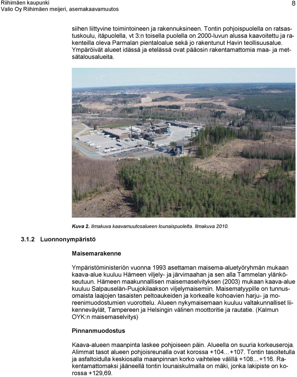 Ympäröivät alueet idässä ja etelässä ovat pääosin rakentamattomia maa- ja metsätalousalueita. 3.1.2 Luonnonympäristö Kuva 2. Ilmakuva kaavamuutosalueen lounaispuolelta. Ilmakuva 2010.