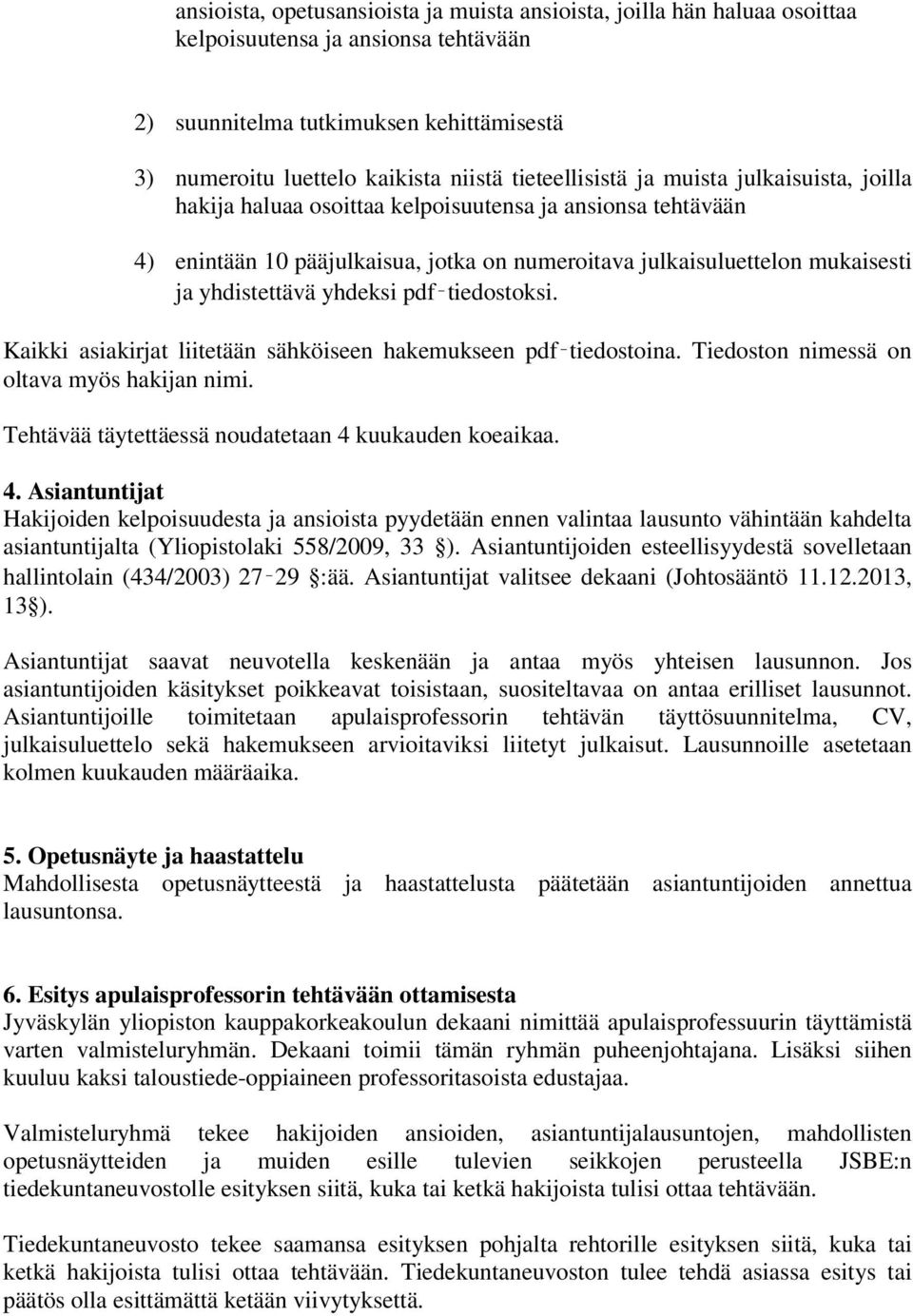 yhdistettävä yhdeksi pdf tiedostoksi. Kaikki asiakirjat liitetään sähköiseen hakemukseen pdf tiedostoina. Tiedoston nimessä on oltava myös hakijan nimi.