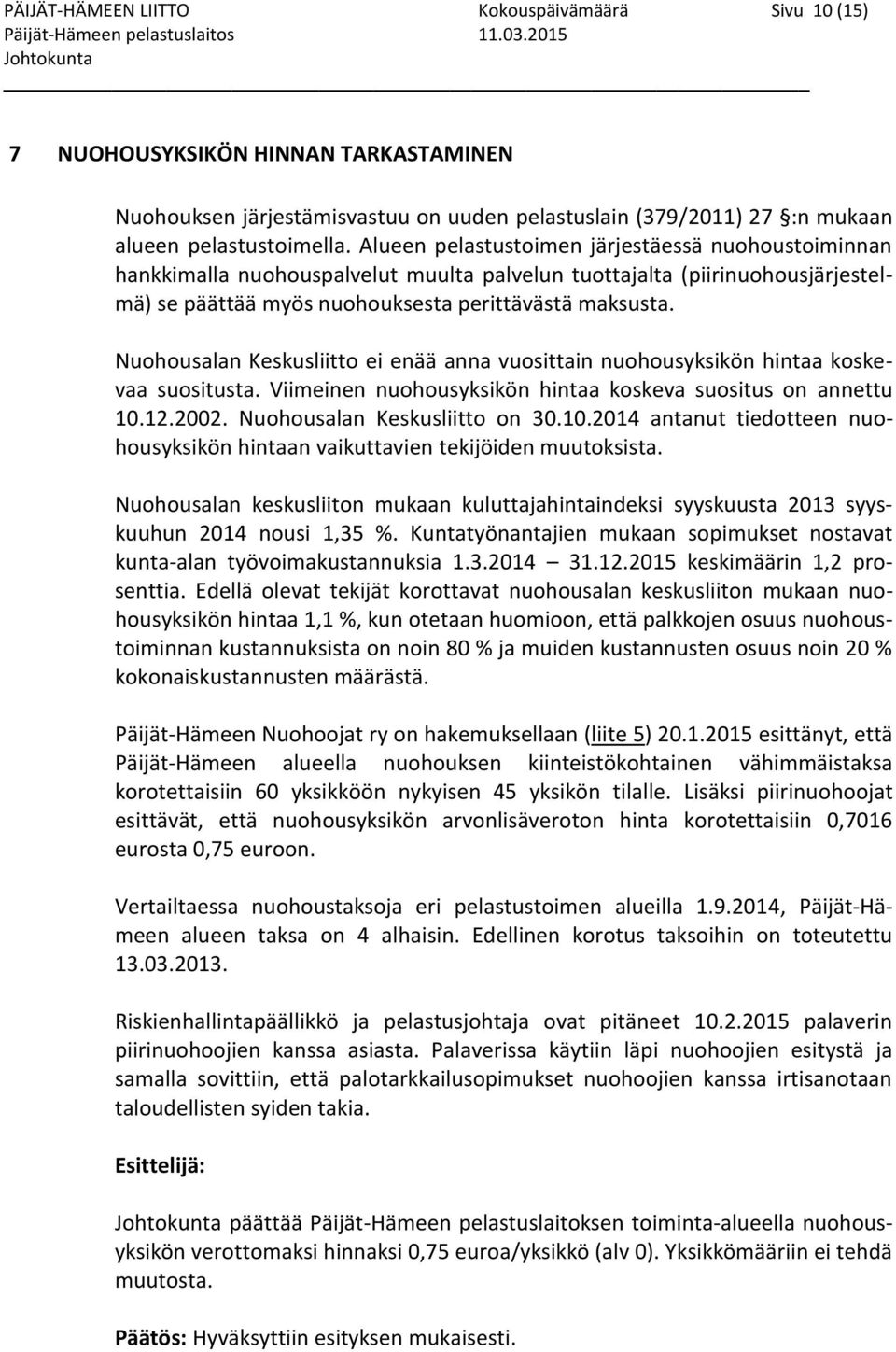 Alueen pelastustoimen järjestäessä nuohoustoiminnan hankkimalla nuohouspalvelut muulta palvelun tuottajalta (piirinuohousjärjestelmä) se päättää myös nuohouksesta perittävästä maksusta.