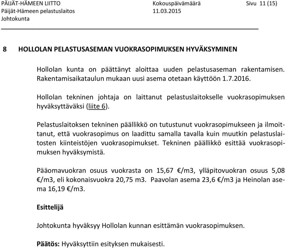 Rakentamisaikataulun mukaan uusi asema otetaan käyttöön 1.7.2016. Hollolan tekninen johtaja on laittanut pelastuslaitokselle vuokrasopimuksen hyväksyttäväksi (liite 6).