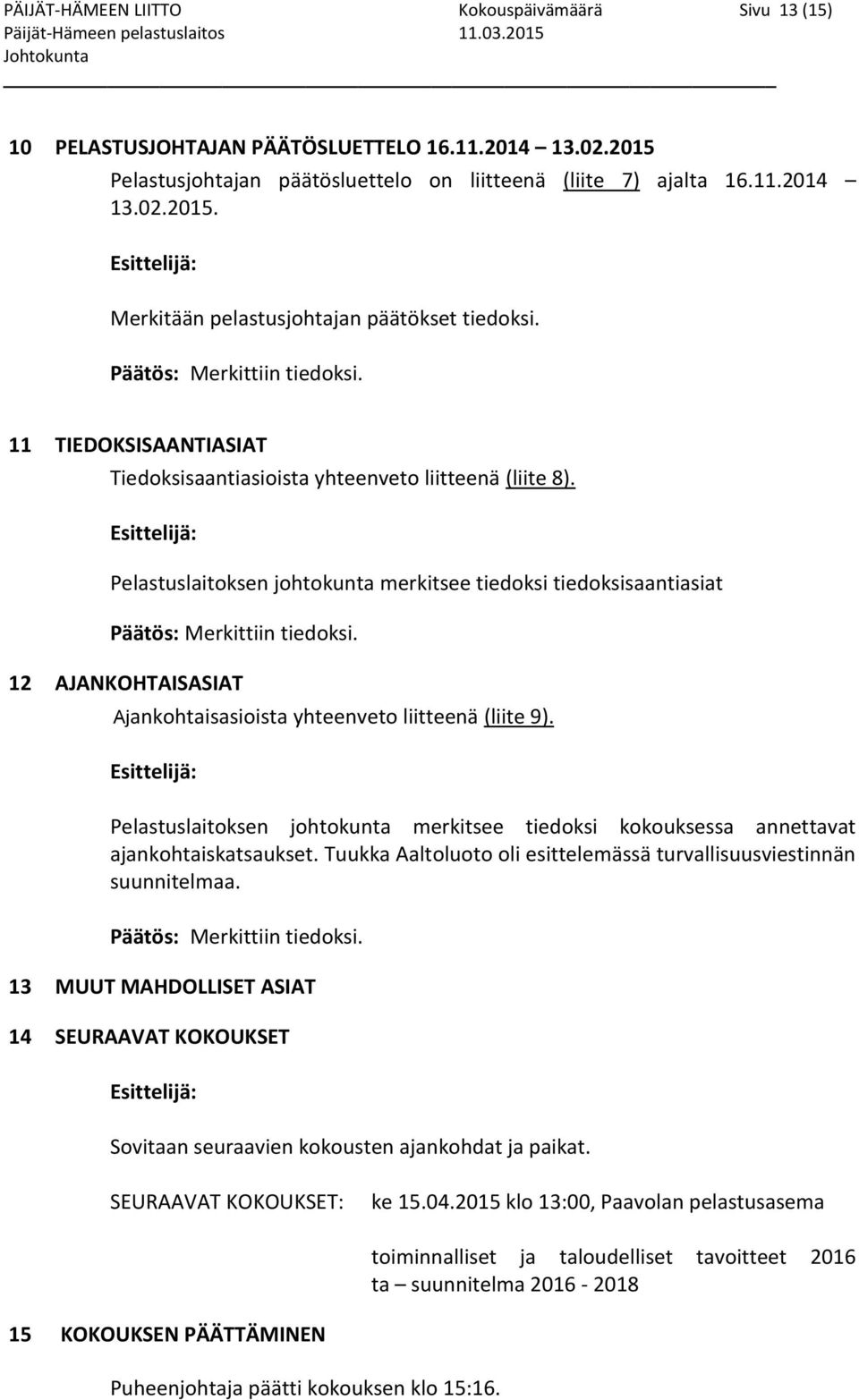 11 TIEDOKSISAANTIASIAT Tiedoksisaantiasioista yhteenveto liitteenä (liite 8). Esittelijä: Pelastuslaitoksen johtokunta merkitsee tiedoksi tiedoksisaantiasiat Päätös: Merkittiin tiedoksi.