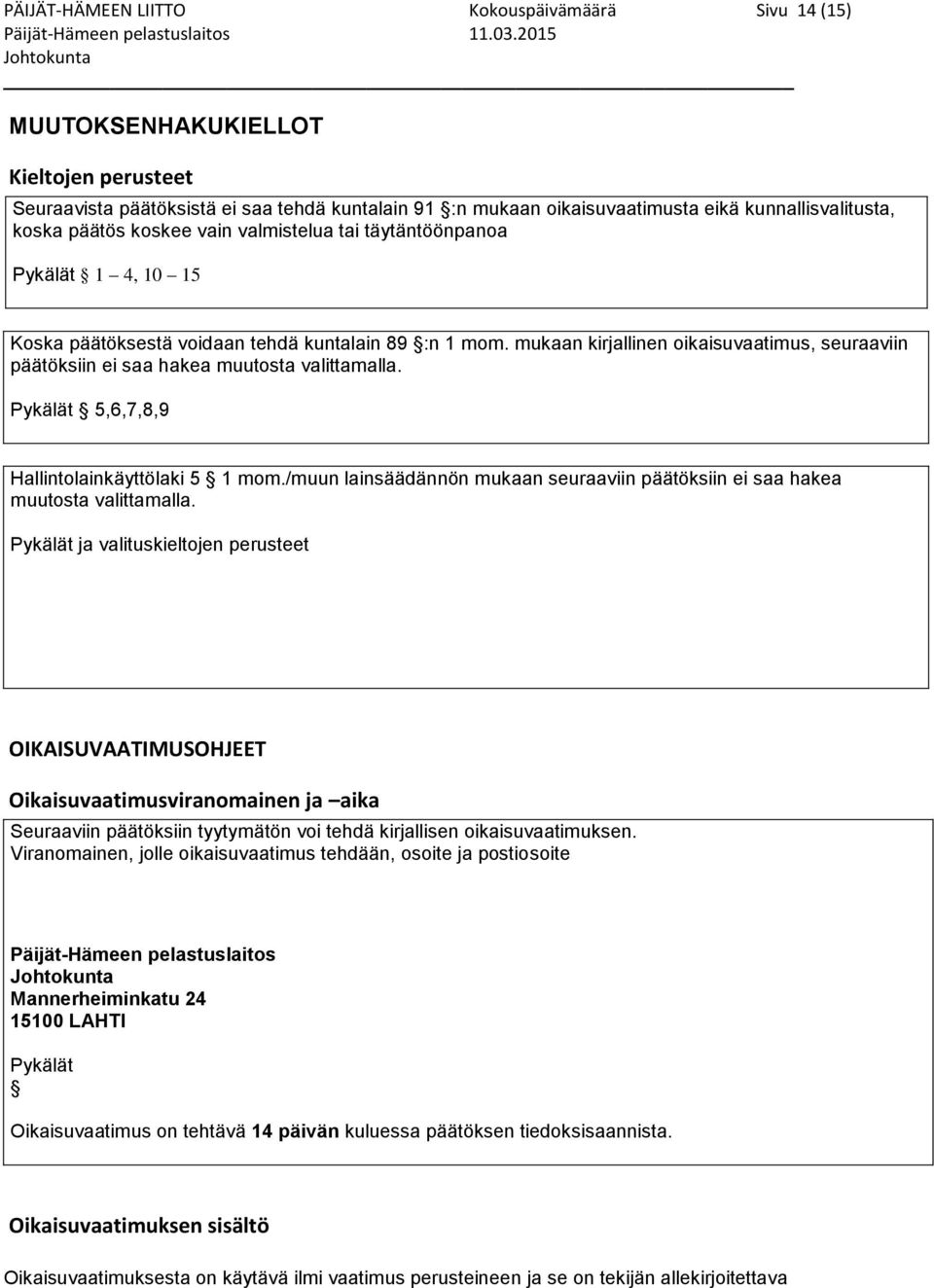 tai täytäntöönpanoa Pykälät 1 4, 10 15 Koska päätöksestä voidaan tehdä kuntalain 89 :n 1 mom. mukaan kirjallinen oikaisuvaatimus, seuraaviin päätöksiin ei saa hakea muutosta valittamalla.