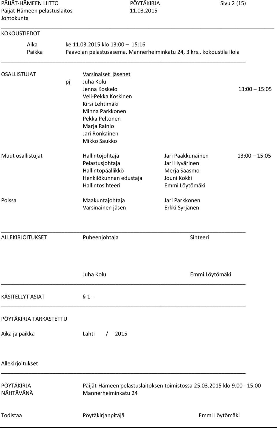 Muut osallistujat Hallintojohtaja Jari Paakkunainen 13:00 15:05 Pelastusjohtaja Jari Hyvärinen Hallintopäällikkö Merja Saasmo Henkilökunnan edustaja Jouni Kokki Hallintosihteeri Emmi Löytömäki Poissa