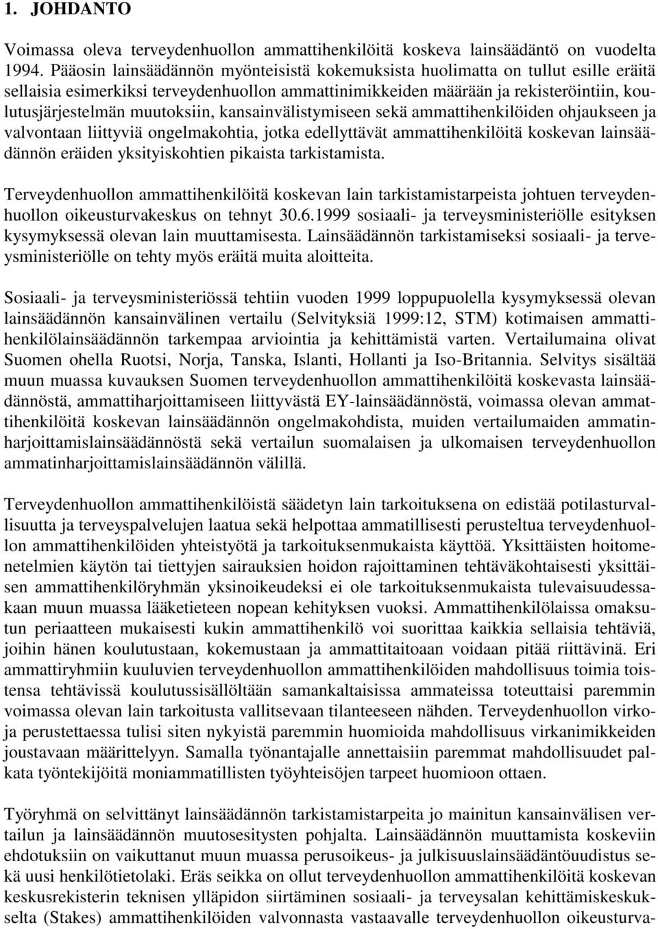 muutoksiin, kansainvälistymiseen sekä ammattihenkilöiden ohjaukseen ja valvontaan liittyviä ongelmakohtia, jotka edellyttävät ammattihenkilöitä koskevan lainsäädännön eräiden yksityiskohtien pikaista