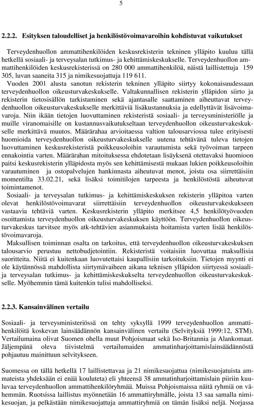 Terveydenhuollon ammattihenkilöiden keskusrekisterissä on 280 000 ammattihenkilöä, näistä laillistettuja 159 305, luvan saaneita 315 ja nimikesuojattuja 119 611.