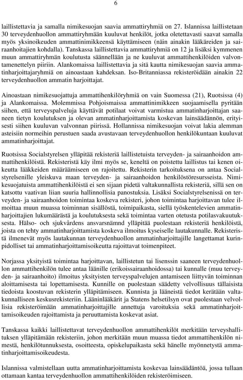 sairaanhoitajien kohdalla). Tanskassa laillistettavia ammattiryhmiä on 12 ja lisäksi kymmenen muun ammattiryhmän koulutusta säännellään ja ne kuuluvat ammattihenkilöiden valvontamenettelyn piiriin.