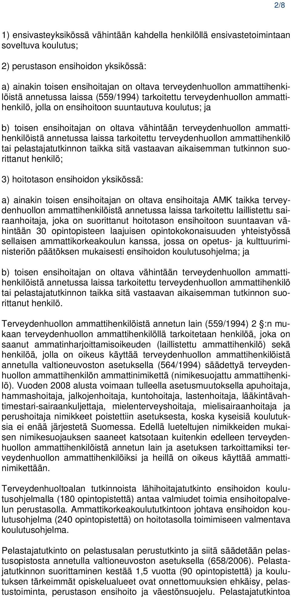 ammattihenkilöistä annetussa laissa tarkoitettu terveydenhuollon ammattihenkilö tai pelastajatutkinnon taikka sitä vastaavan aikaisemman tutkinnon suorittanut henkilö; 3) hoitotason ensihoidon